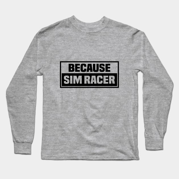 Because Sim Racer - Simulation Car Racing Long Sleeve T-Shirt by JDM-Rey